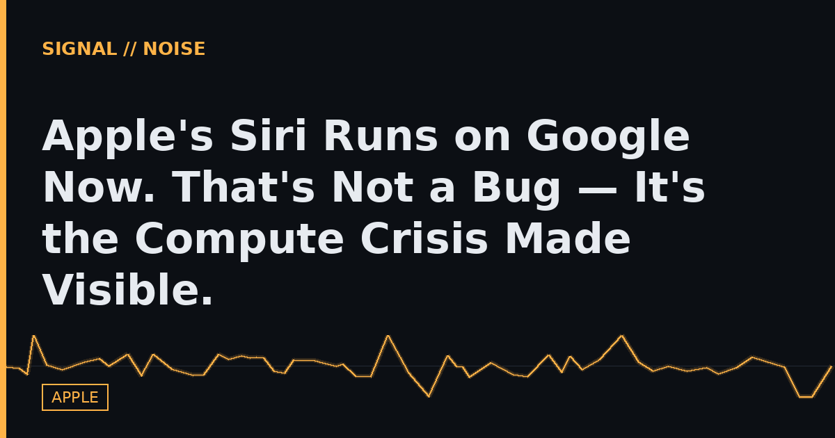 Apple's Siri Runs on Google Now. That's Not a Bug — It's the Compute Crisis Made Visible.