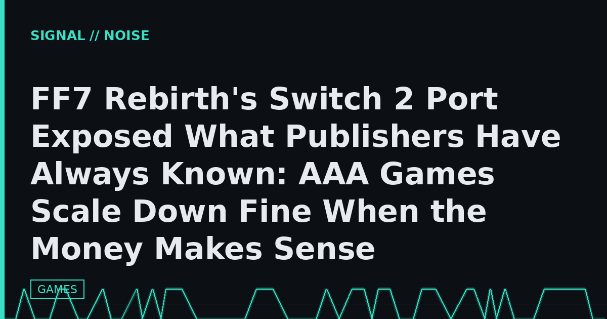 FF7 Rebirth's Switch 2 Port Exposed What Publishers Have Always Known: AAA Games Scale Down Fine When the Money Makes Sense