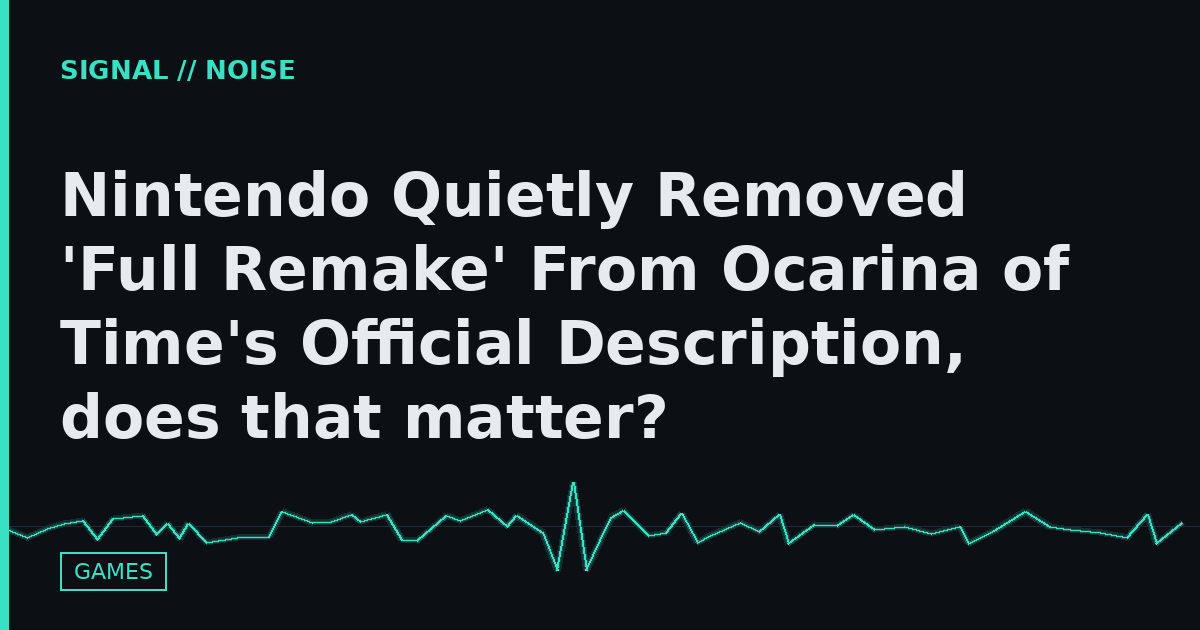 Nintendo Quietly Removed 'Full Remake' From Ocarina of Time's Official Description, does that matter?