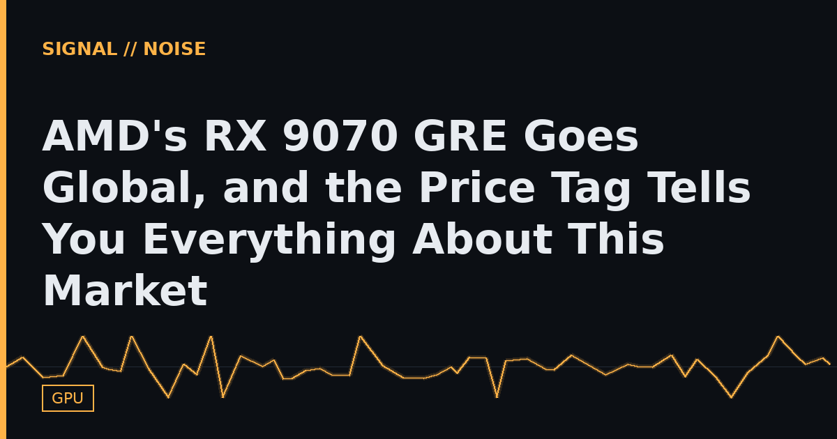AMD's RX 9070 GRE Goes Global, and the Price Tag Tells You Everything About This Market