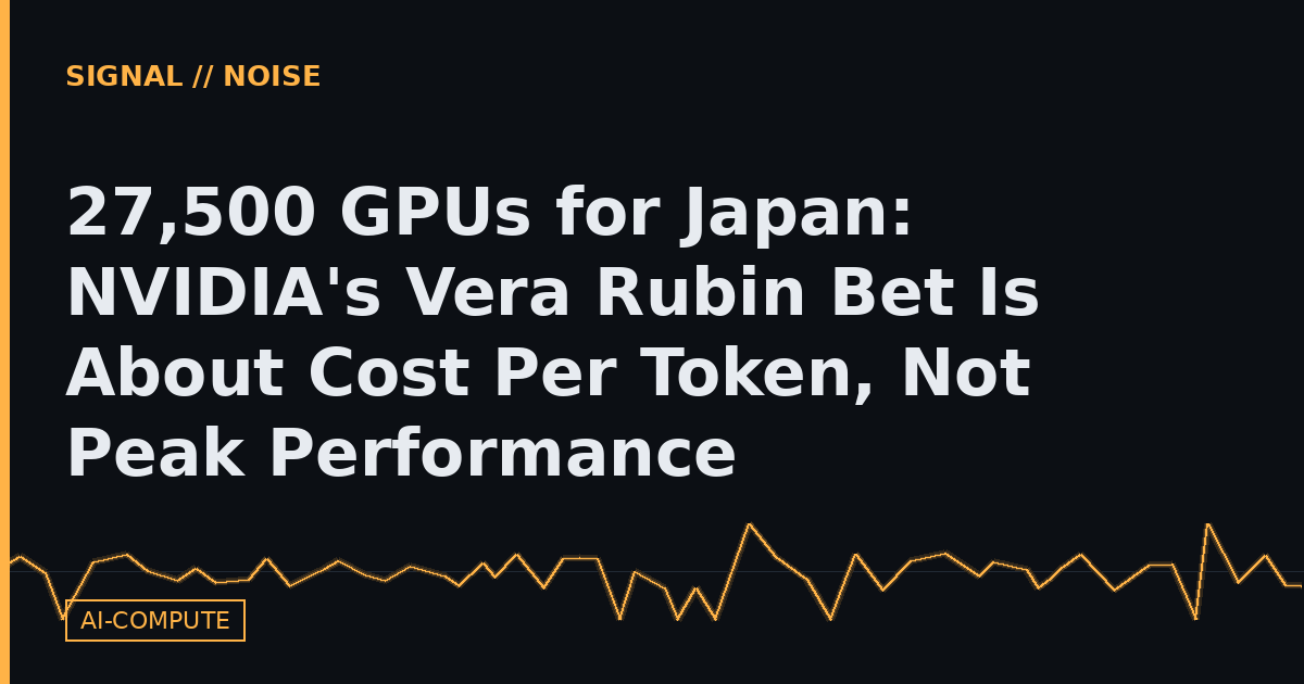 27,500 GPUs for Japan: NVIDIA's Vera Rubin Bet Is About Cost Per Token, Not Peak Performance