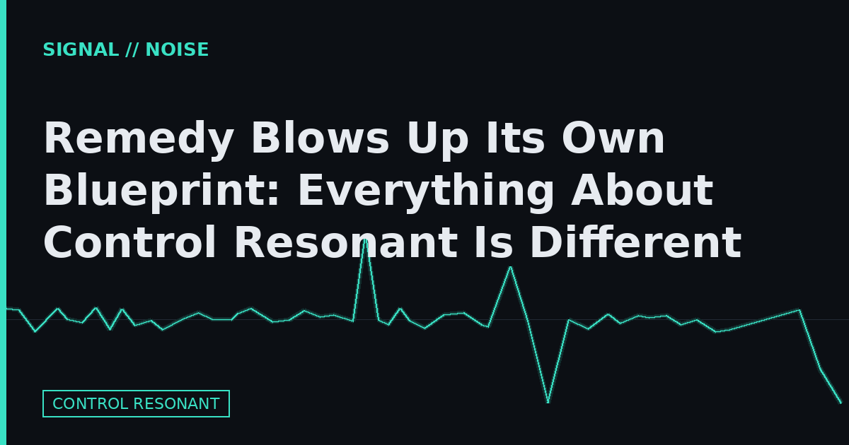 Remedy Blows Up Its Own Blueprint: Everything About Control Resonant Is Different