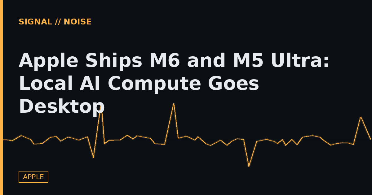 Apple Ships M6 and M5 Ultra: Local AI Compute Goes Desktop